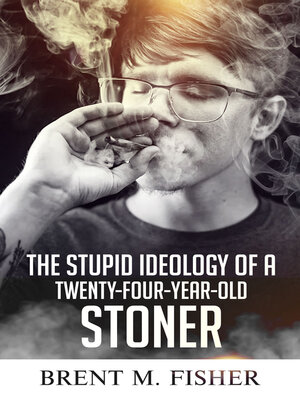 cover image of The Stupid Ideology of a Twenty-Four-Year-Old Stoner